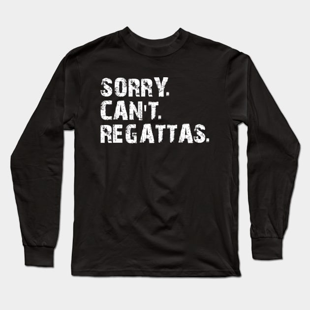 Regatta - Sorry. Can't. Regattas Long Sleeve T-Shirt by KC Happy Shop